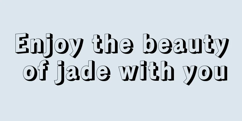 Enjoy the beauty of jade with you