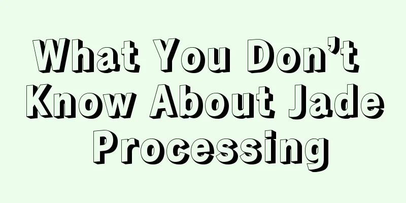 What You Don’t Know About Jade Processing