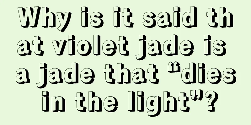 Why is it said that violet jade is a jade that “dies in the light”?