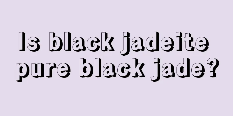 Is black jadeite pure black jade?