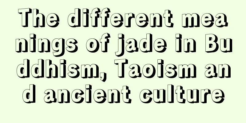 The different meanings of jade in Buddhism, Taoism and ancient culture