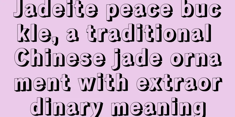 Jadeite peace buckle, a traditional Chinese jade ornament with extraordinary meaning