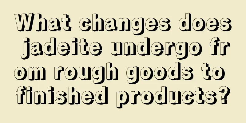 What changes does jadeite undergo from rough goods to finished products?