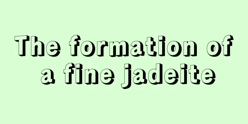 The formation of a fine jadeite