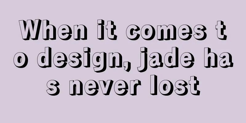 When it comes to design, jade has never lost