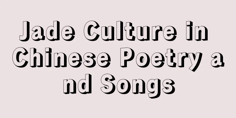 Jade Culture in Chinese Poetry and Songs