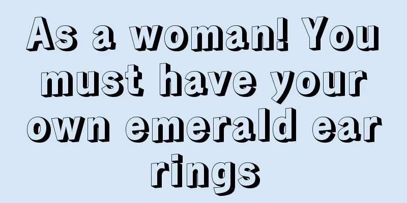 As a woman! You must have your own emerald earrings