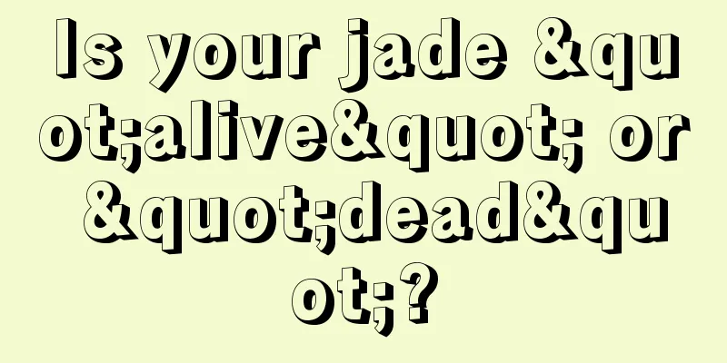 Is your jade "alive" or "dead"?