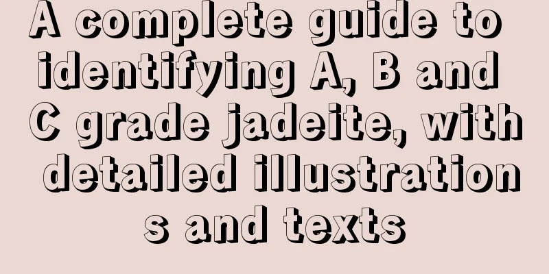 A complete guide to identifying A, B and C grade jadeite, with detailed illustrations and texts