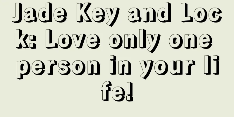 Jade Key and Lock: Love only one person in your life!