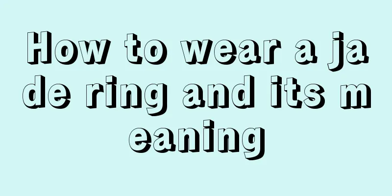 How to wear a jade ring and its meaning