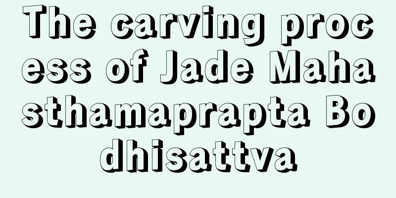 The carving process of Jade Mahasthamaprapta Bodhisattva