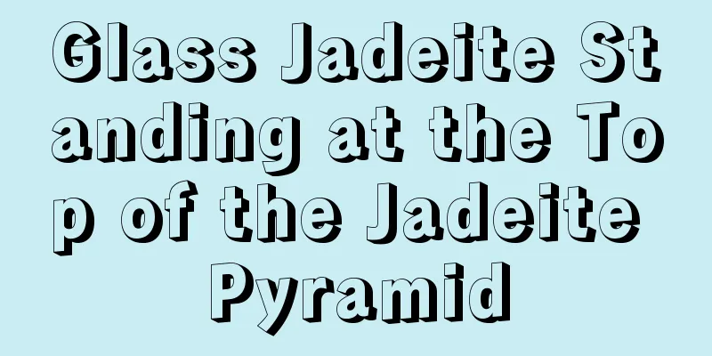 Glass Jadeite Standing at the Top of the Jadeite Pyramid