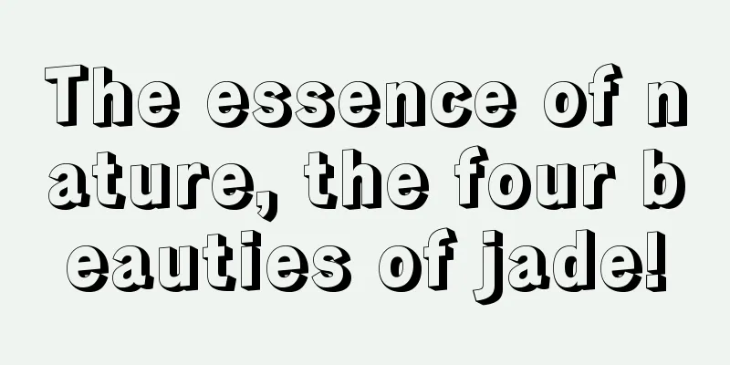 The essence of nature, the four beauties of jade!