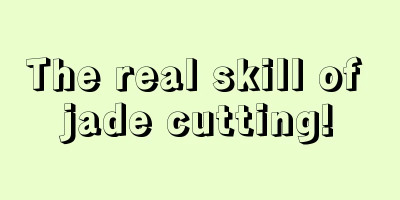 The real skill of jade cutting!