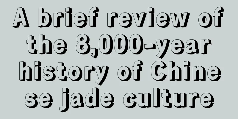 A brief review of the 8,000-year history of Chinese jade culture