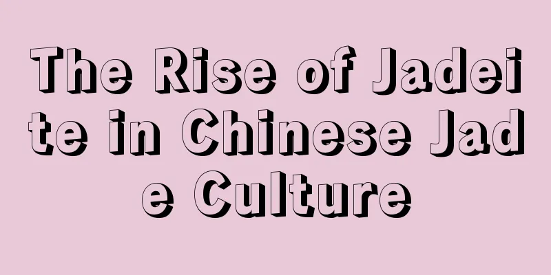 The Rise of Jadeite in Chinese Jade Culture