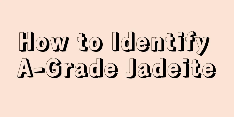 How to Identify A-Grade Jadeite