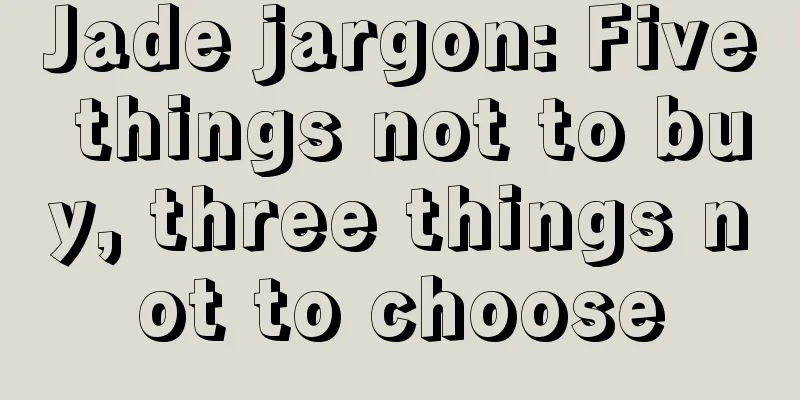 Jade jargon: Five things not to buy, three things not to choose