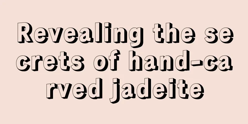 Revealing the secrets of hand-carved jadeite