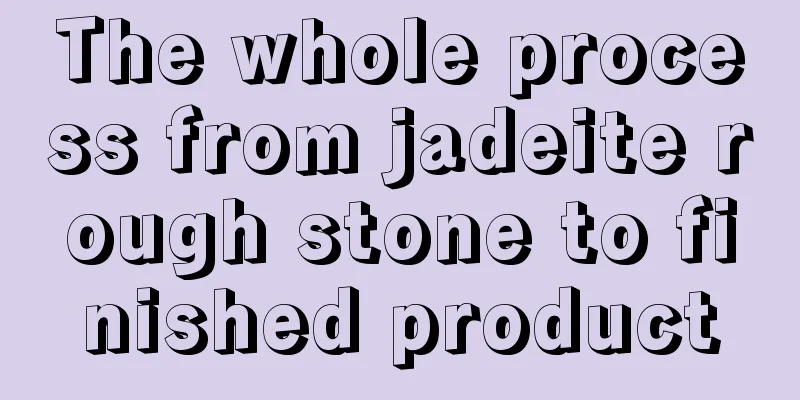 The whole process from jadeite rough stone to finished product