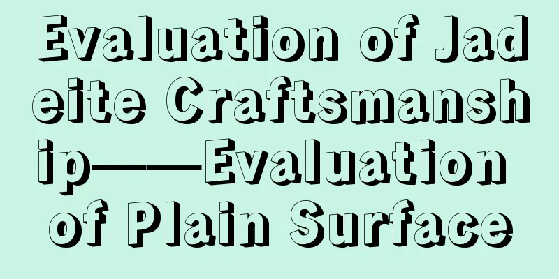 Evaluation of Jadeite Craftsmanship——Evaluation of Plain Surface