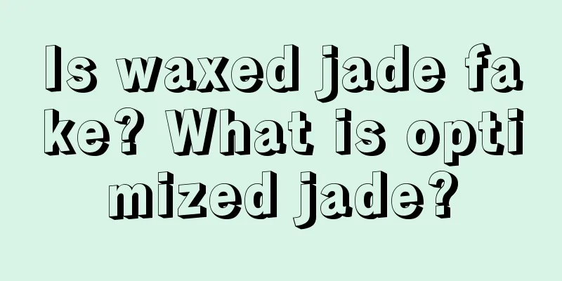 Is waxed jade fake? What is optimized jade?