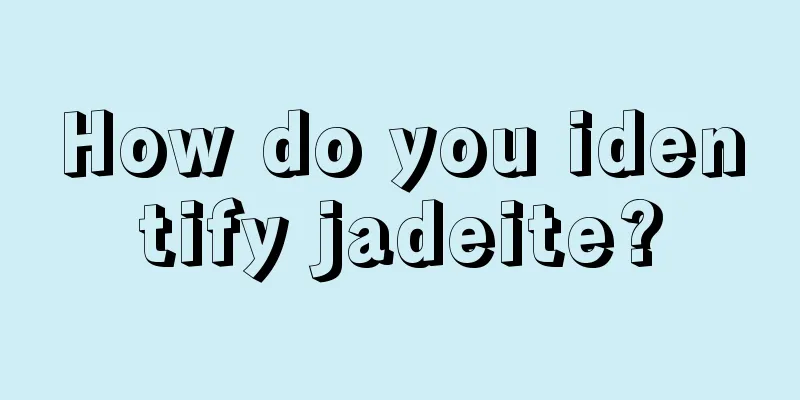 How do you identify jadeite?