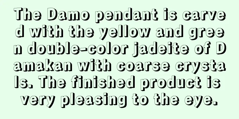 The Damo pendant is carved with the yellow and green double-color jadeite of Damakan with coarse crystals. The finished product is very pleasing to the eye.