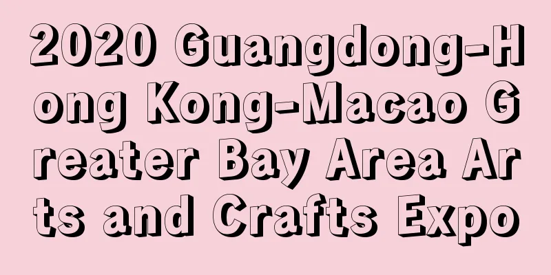 2020 Guangdong-Hong Kong-Macao Greater Bay Area Arts and Crafts Expo