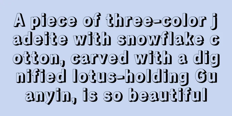 A piece of three-color jadeite with snowflake cotton, carved with a dignified lotus-holding Guanyin, is so beautiful