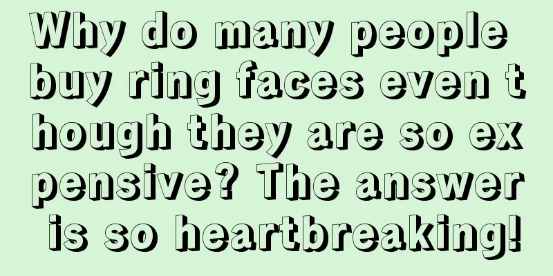 Why do many people buy ring faces even though they are so expensive? The answer is so heartbreaking!