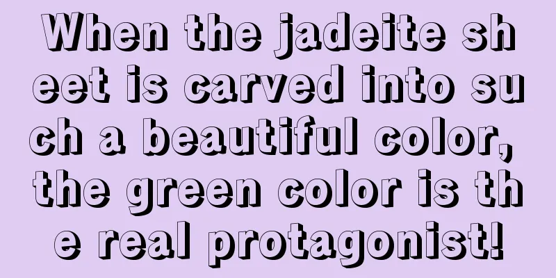 When the jadeite sheet is carved into such a beautiful color, the green color is the real protagonist!