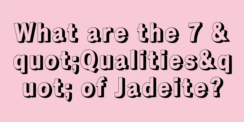 What are the 7 "Qualities" of Jadeite?