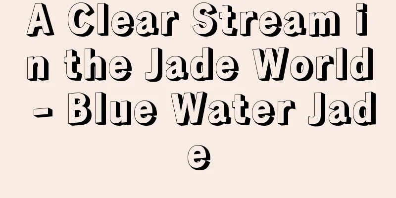 A Clear Stream in the Jade World - Blue Water Jade