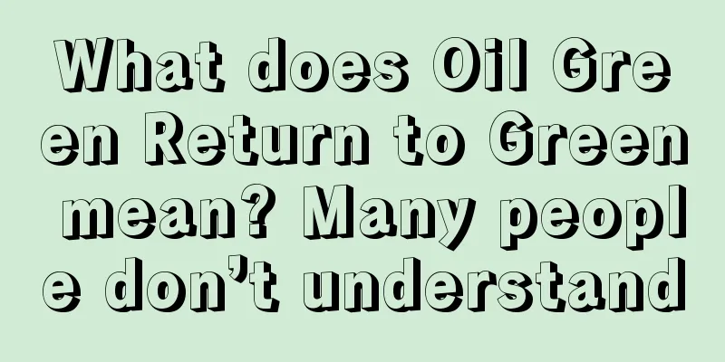 What does Oil Green Return to Green mean? Many people don’t understand