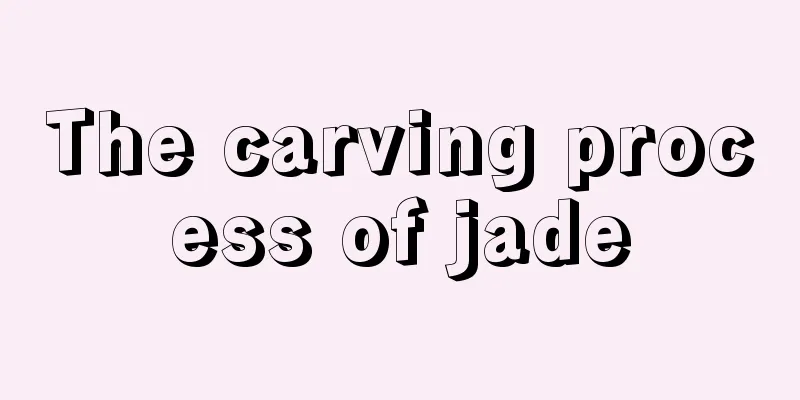 The carving process of jade