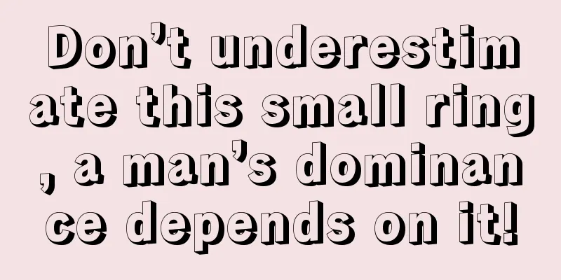 Don’t underestimate this small ring, a man’s dominance depends on it!