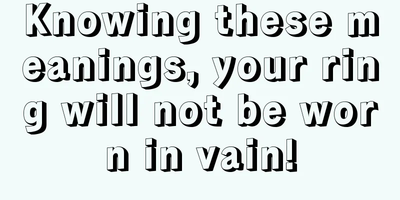 Knowing these meanings, your ring will not be worn in vain!