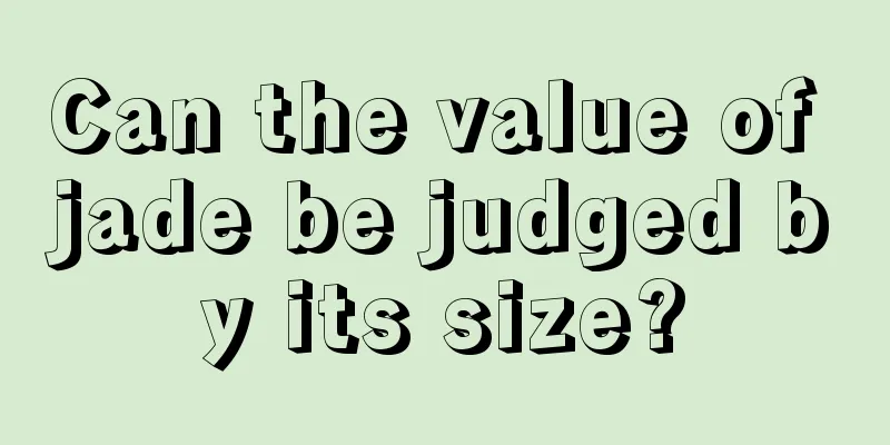 Can the value of jade be judged by its size?