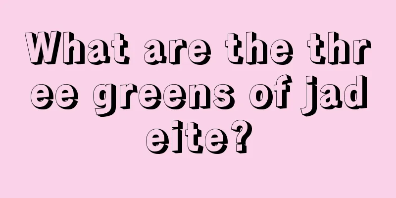 What are the three greens of jadeite?