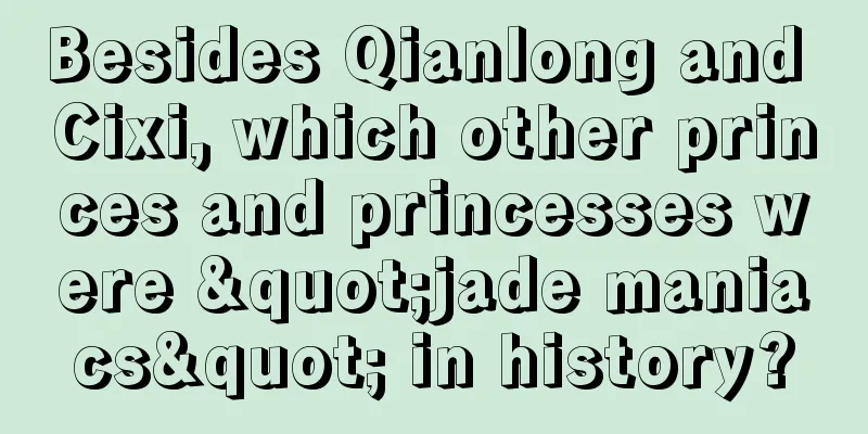 Besides Qianlong and Cixi, which other princes and princesses were "jade maniacs" in history?