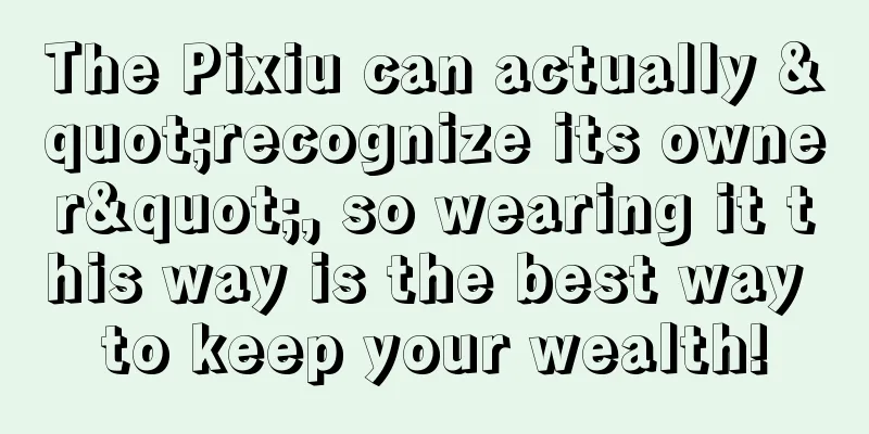 The Pixiu can actually "recognize its owner", so wearing it this way is the best way to keep your wealth!