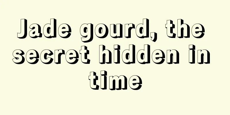 Jade gourd, the secret hidden in time