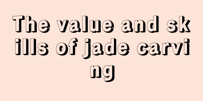 The value and skills of jade carving