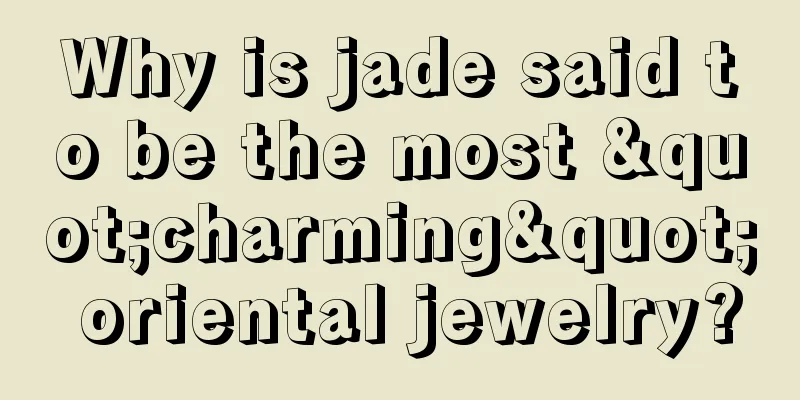 Why is jade said to be the most "charming" oriental jewelry?