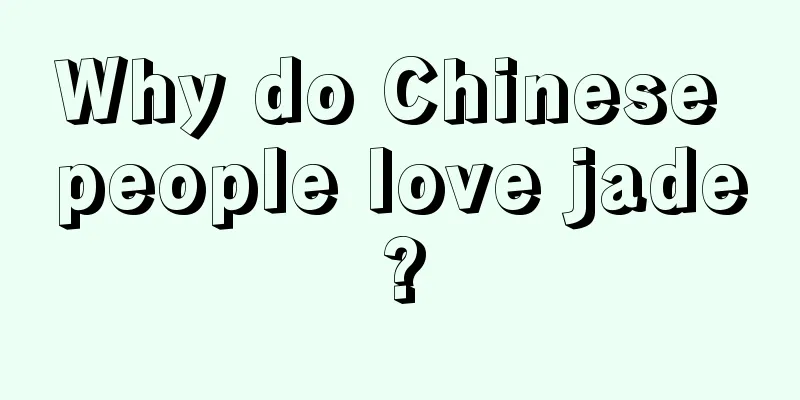 Why do Chinese people love jade?