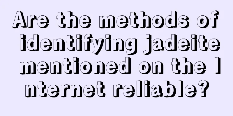 Are the methods of identifying jadeite mentioned on the Internet reliable?