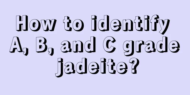 How to identify A, B, and C grade jadeite?