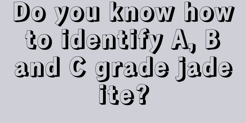 Do you know how to identify A, B and C grade jadeite?